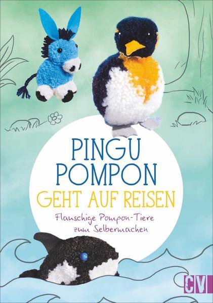 Pingu Pompon geht auf Reisen - Flauschige Pompon-Tiere zum Selbermachen