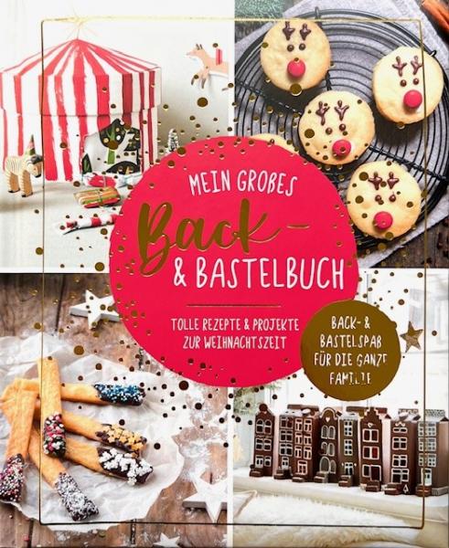 Mein großes Back &amp; Bastelbuch - Tolle Rezepte &amp; Projekte zur Weihnachtszeit